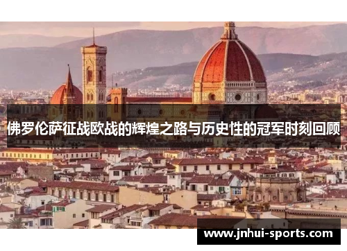 佛罗伦萨征战欧战的辉煌之路与历史性的冠军时刻回顾